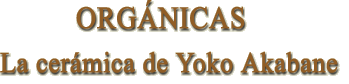 Exposición ORGÁNICAS. La cerámica de Yoko Akabane